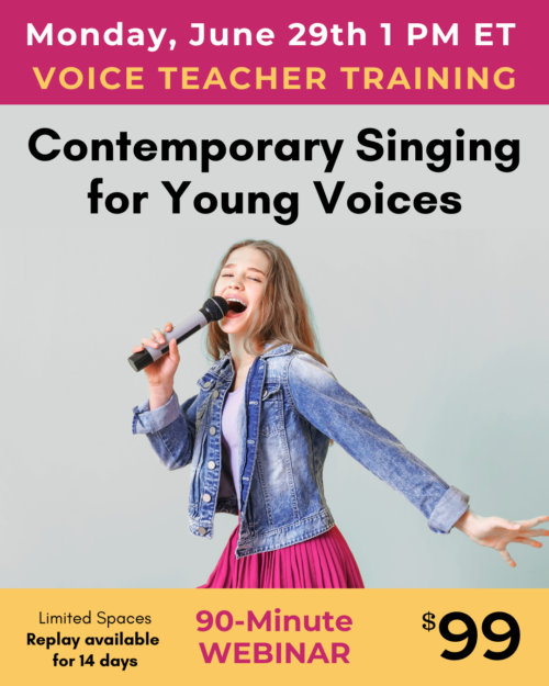 Voice teacher training Monday June 29, 1pm ET. Contemporary Singing for Young Voices, $99, 90-minute webinar. Replay available for 14 days.