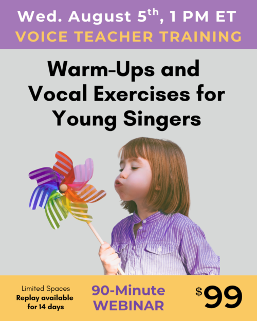 Wed Aug 5, 1pm ET. Warm-ups and vocal exercises for young singers, 90-minute webinar, $99.